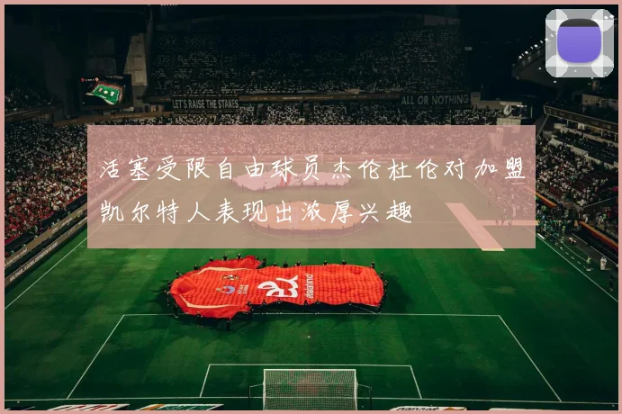 活塞受限自由球员杰伦杜伦对加盟凯尔特人表现出浓厚兴趣